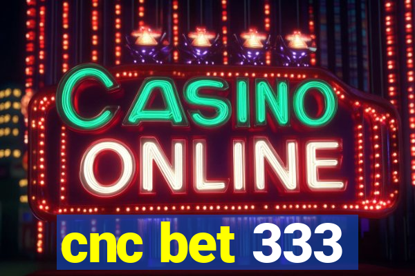 cnc bet 333